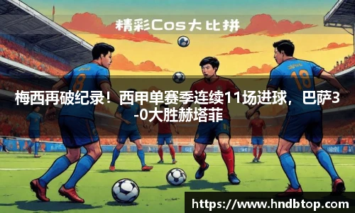 梅西再破纪录！西甲单赛季连续11场进球，巴萨3-0大胜赫塔菲