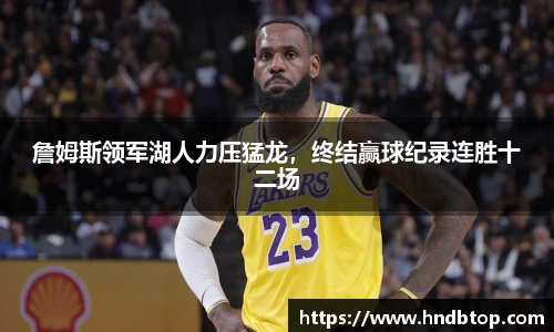 詹姆斯领军湖人力压猛龙，终结赢球纪录连胜十二场