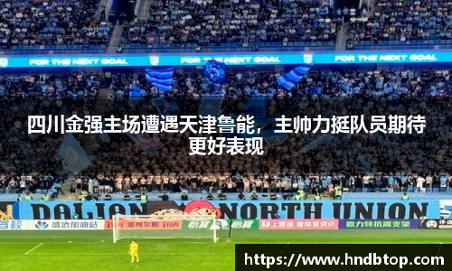 四川金强主场遭遇天津鲁能，主帅力挺队员期待更好表现