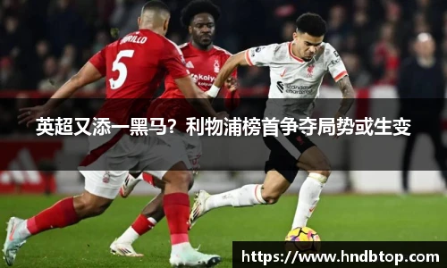 英超又添一黑马？利物浦榜首争夺局势或生变
