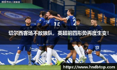 切尔西客场不敌狼队，英超前四形势再度生变！