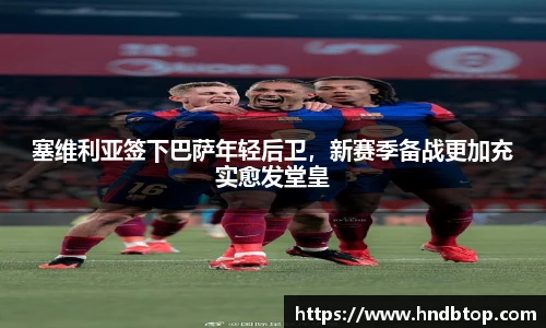塞维利亚签下巴萨年轻后卫，新赛季备战更加充实愈发堂皇
